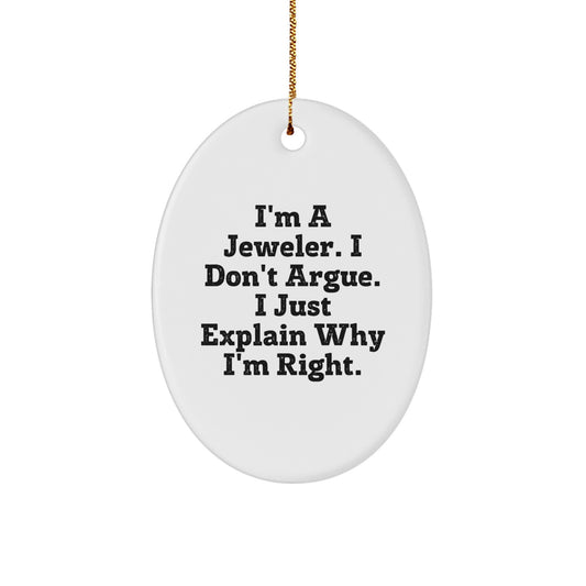 Jeweler Gifts, Oval Ornament, Funny Quote, Christmas Treasures - Gifts from Friends, Family, Coworkers, Perfect for Jeweler Enthusiasts, 'I'm A Jeweler. I Don't Argue. I Just Explain Why I'm Right.' - Image 1