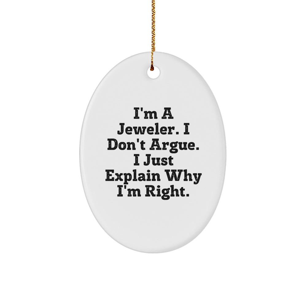 Jeweler Gifts, Oval Ornament, Funny Quote, Christmas Treasures - Gifts from Friends, Family, Coworkers, Perfect for Jeweler Enthusiasts, 'I'm A Jeweler. I Don't Argue. I Just Explain Why I'm Right.' - Image 1