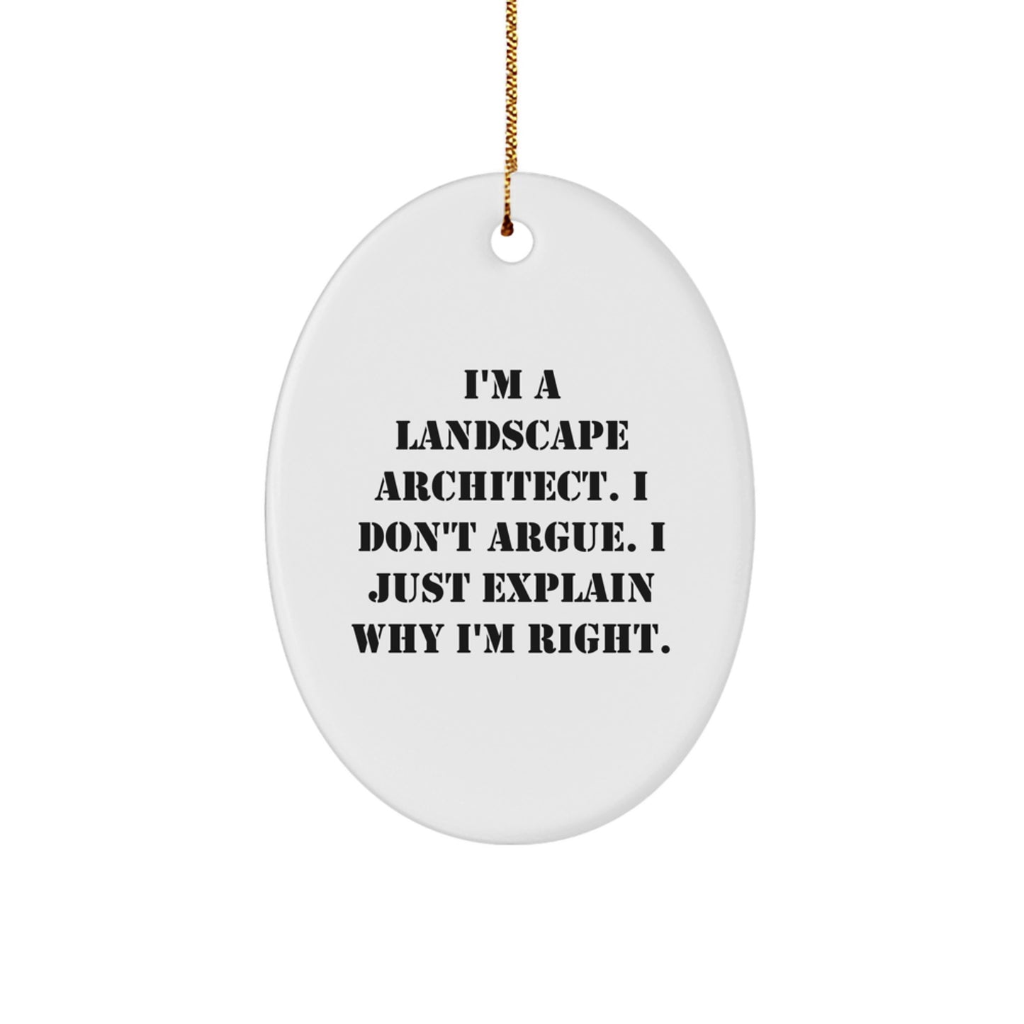 Fun Landscape Architect Gifts from Friends for Christmas - 'I'm A Landscape Architect. I Don't Argue. I Just Explain Why I'm Right.' Oval Ornament - Image 1