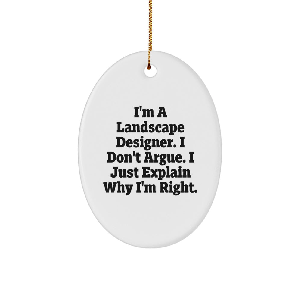 Landscape Designer Gifts from Friends - Funny Oval Ornament, I'm A Landscape Designer. I Don't Argue. I Just Explain Why I'm Right., Christmas Unique Gifts for Him or Her - Image 1