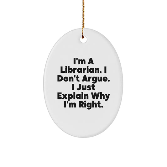 Librarian Gifts from Friends - Oval Ornament with 'I'm A Librarian. I Don't Argue. I Just Explain Why I'm Right.' Quote - Unique Christmas Unique Gift for Librarian - Image 1