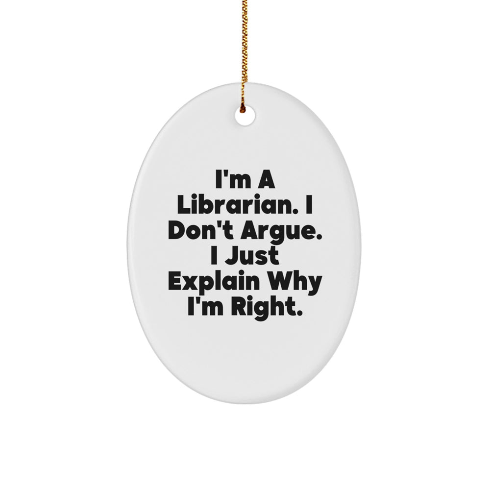 Librarian Gifts from Friends - Oval Ornament with 'I'm A Librarian. I Don't Argue. I Just Explain Why I'm Right.' Quote - Unique Christmas Unique Gift for Librarian - Image 1