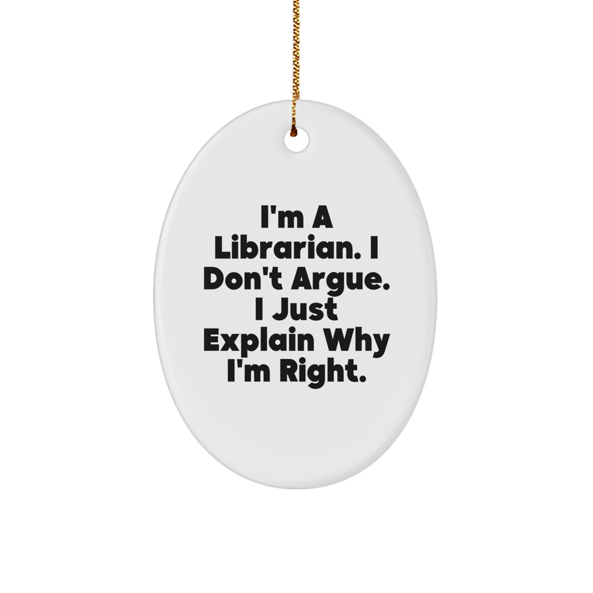 Librarian Gifts from Friends - Oval Ornament with 'I'm A Librarian. I Don't Argue. I Just Explain Why I'm Right.' Quote - Unique Christmas Unique Gift for Librarian - Image 1