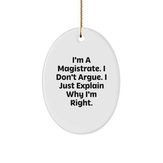 Funny Magistrate Gifts, Oval Ornament for Men, 'I'm A Magistrate. I Don't Argue. I Just Explain Why I'm Right.' Quote, Christmas Unique Gifts from Family - Image 1