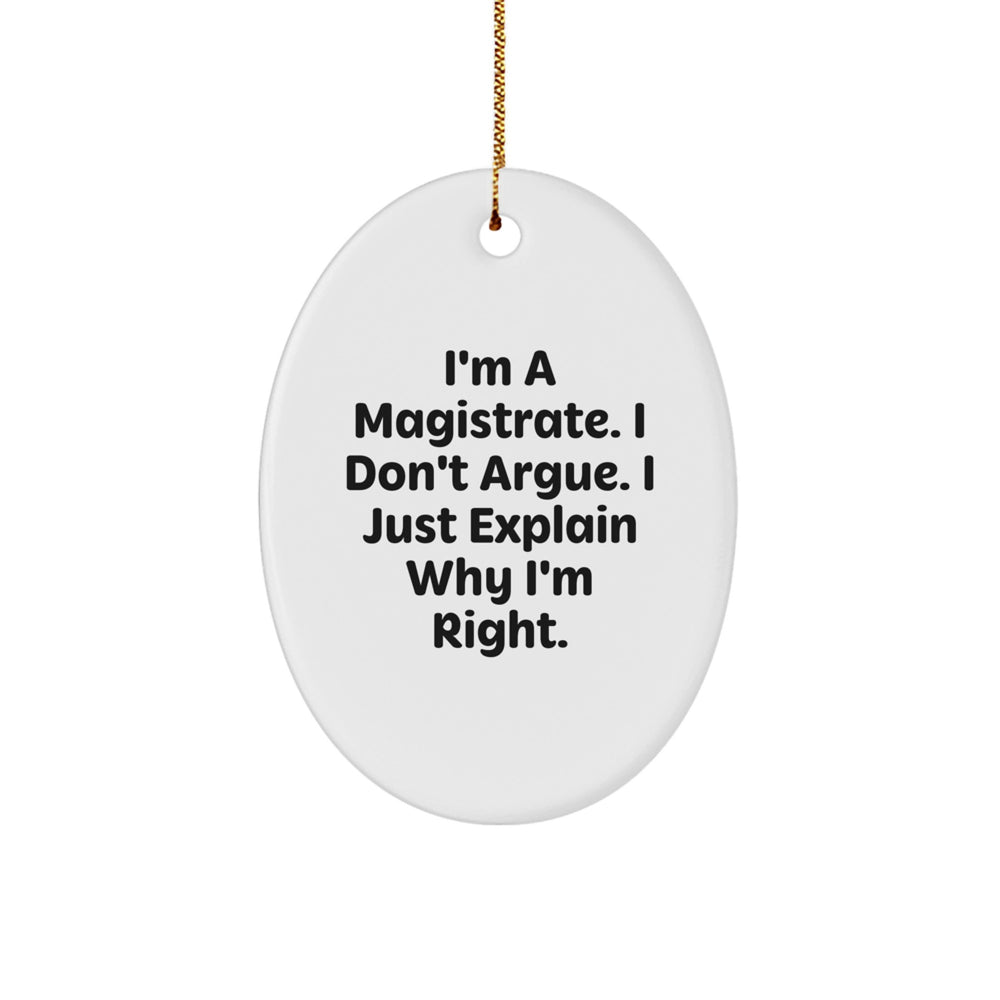 Funny Magistrate Gifts, Oval Ornament for Men, 'I'm A Magistrate. I Don't Argue. I Just Explain Why I'm Right.' Quote, Christmas Unique Gifts from Family - Image 1