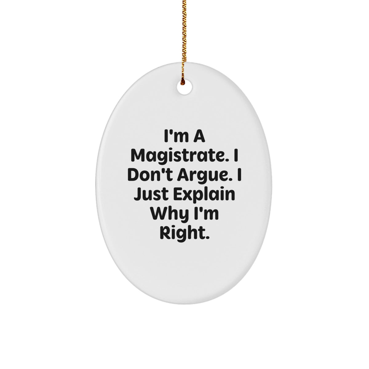 Funny Magistrate Gifts, Oval Ornament for Men, 'I'm A Magistrate. I Don't Argue. I Just Explain Why I'm Right.' Quote, Christmas Unique Gifts from Family - Image 1