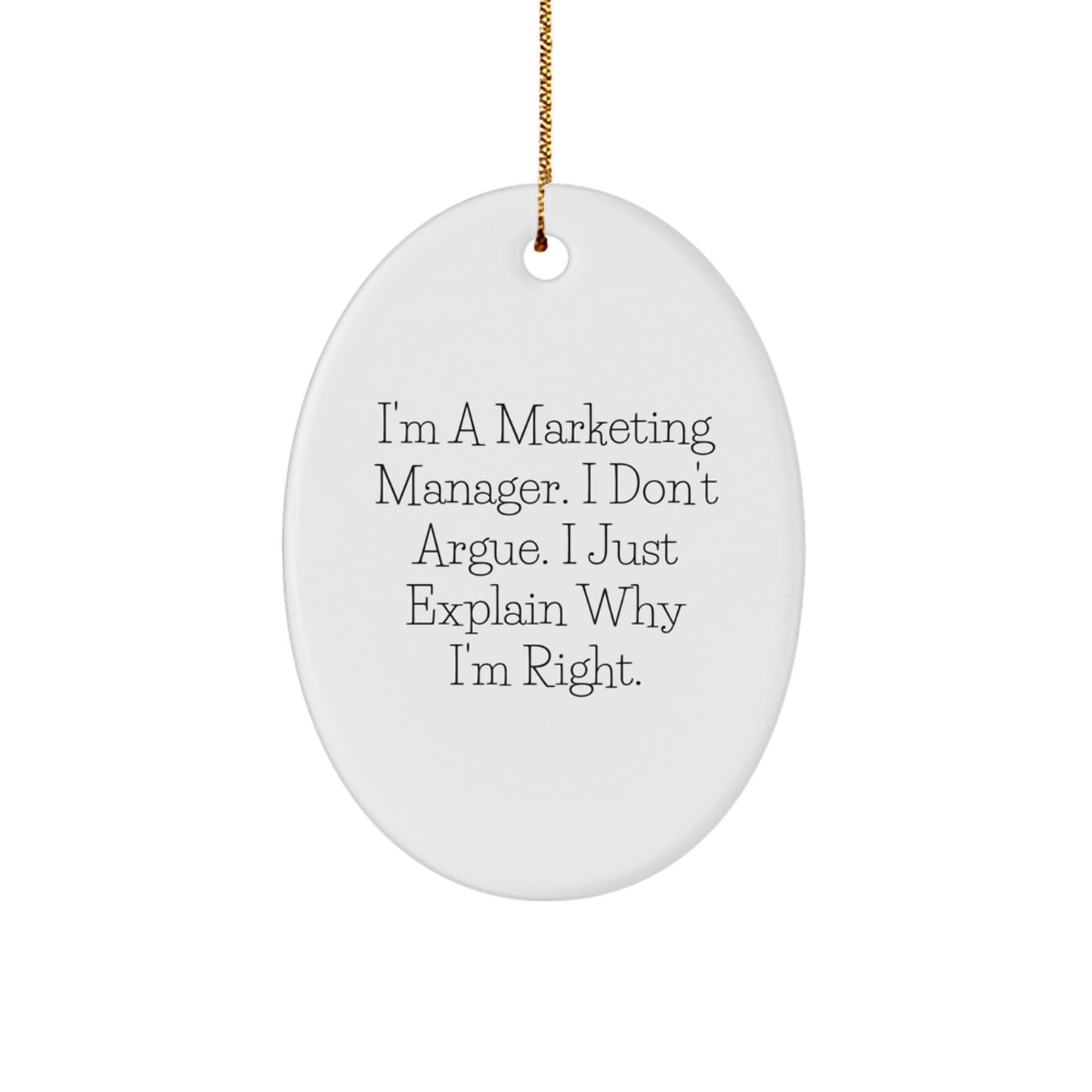 Funny Marketing Manager Gifts for Him, Inspirational Oval Ornament with Quote I'm A Marketing Manager. I Don't Argue. I Just Explain Why I'm Right., Christmas Unique Gifts from Men to Coworkers - Image 1