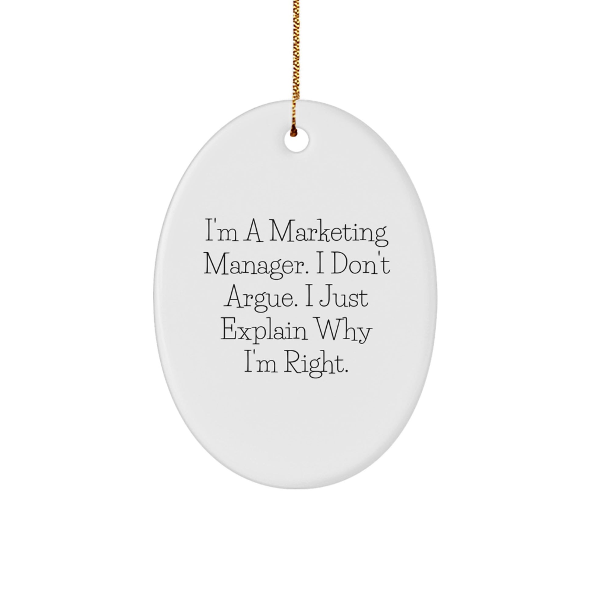 Funny Marketing Manager Gifts for Him, Inspirational Oval Ornament with Quote I'm A Marketing Manager. I Don't Argue. I Just Explain Why I'm Right., Christmas Unique Gifts from Men to Coworkers - Image 1