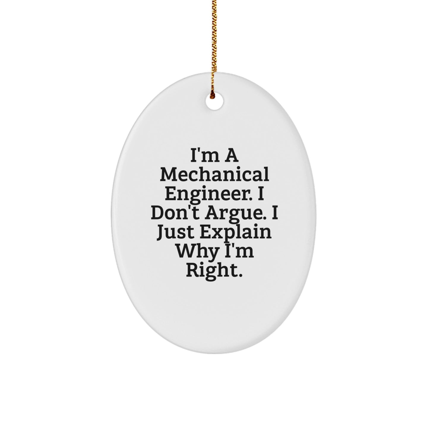Mechanical Engineer Gifts, I'm A Mechanical Engineer. I Don't Argue. I Just Explain Why I'm Right., Oval Ornament, Funny Christmas Unique Gifts from Friends to Family - Image 1