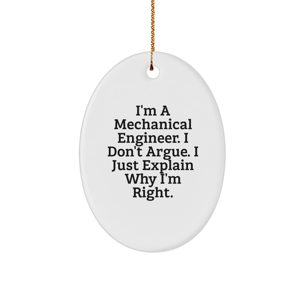 Mechanical Engineer Gifts, I'm A Mechanical Engineer. I Don't Argue. I Just Explain Why I'm Right., Oval Ornament, Funny Christmas Unique Gifts from Friends to Family - Image 1