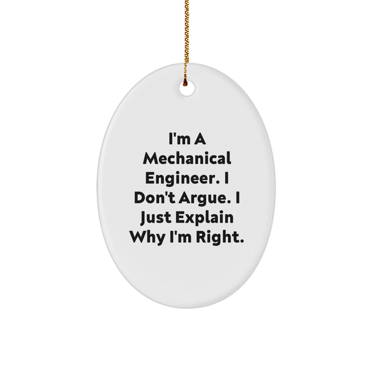 Mechanical Engineer Gifts from Friends - Funny Oval Ornament for Christmas - 'I'm A Mechanical Engineer. I Don't Argue. I Just Explain Why I'm Right.' - Image 1