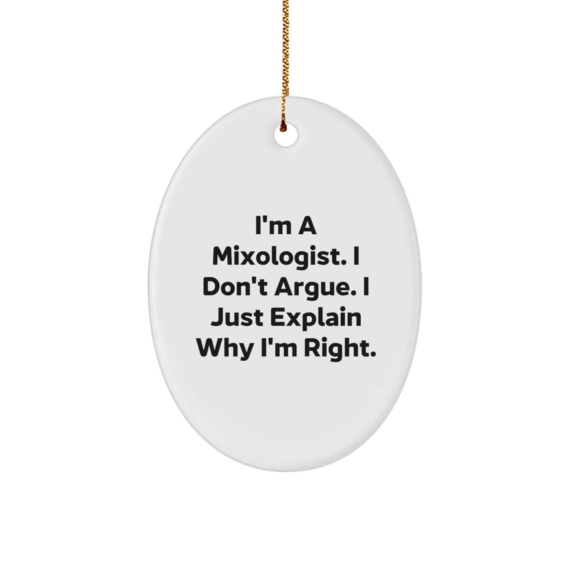 Mixologist Gifts from Friends for Christmas Oval Ornament with Funny Quote about Explaining Why I'm Right - Image 1