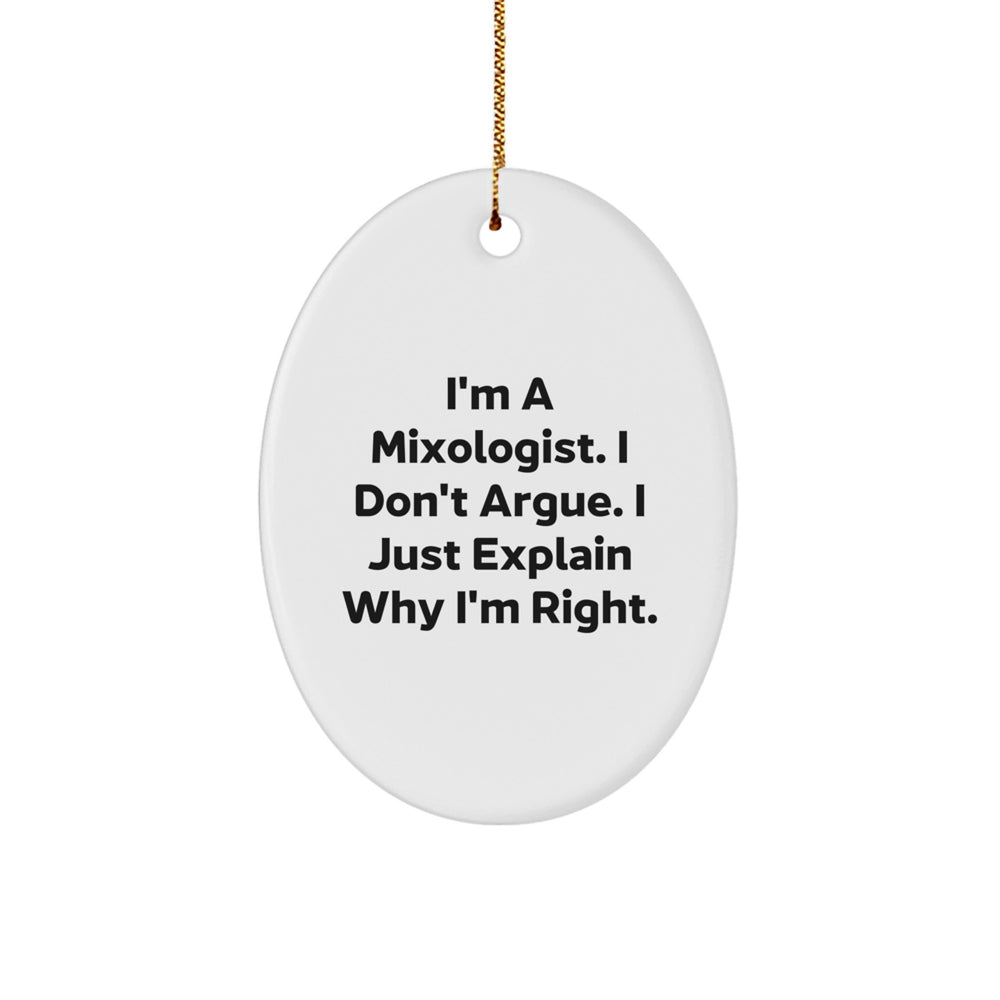 Mixologist Gifts from Friends for Christmas Oval Ornament with Funny Quote about Explaining Why I'm Right - Image 1