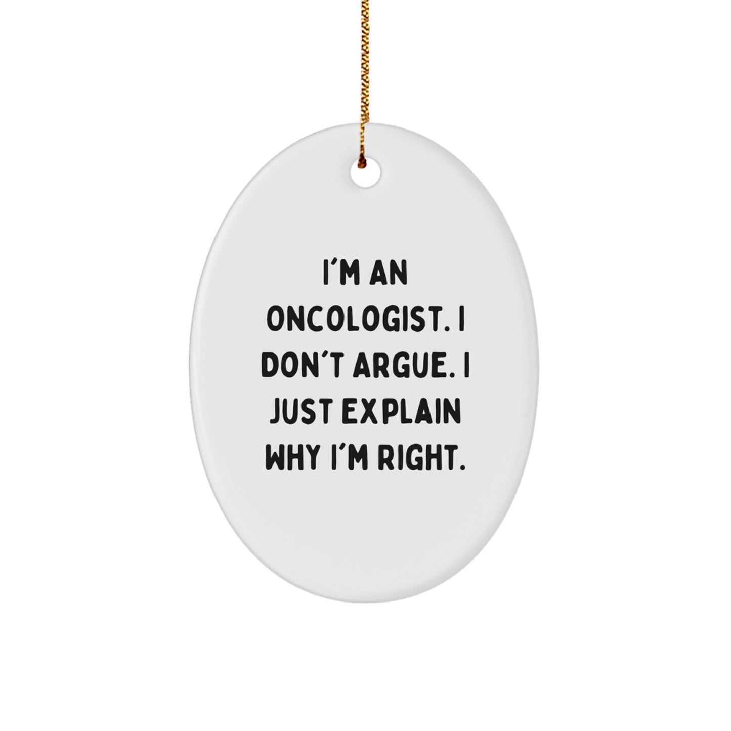 Oncologist Gifts for Christmas, 'I'm An Oncologist. I Don't Argue. I Just Explain Why I'm Right.' Oval Ornament, Gifts from Friends to Oncologist, Unique Christmas Unique Gifts - Image 1