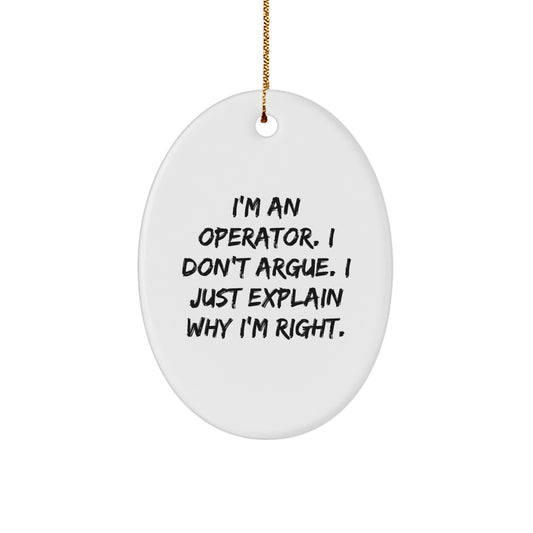 Operator Gifts from Friends and Family - I'm An Operator. I Don't Argue. I Just Explain Why I'm Right. Oval Ornament, White, 3.25'' - Image 1