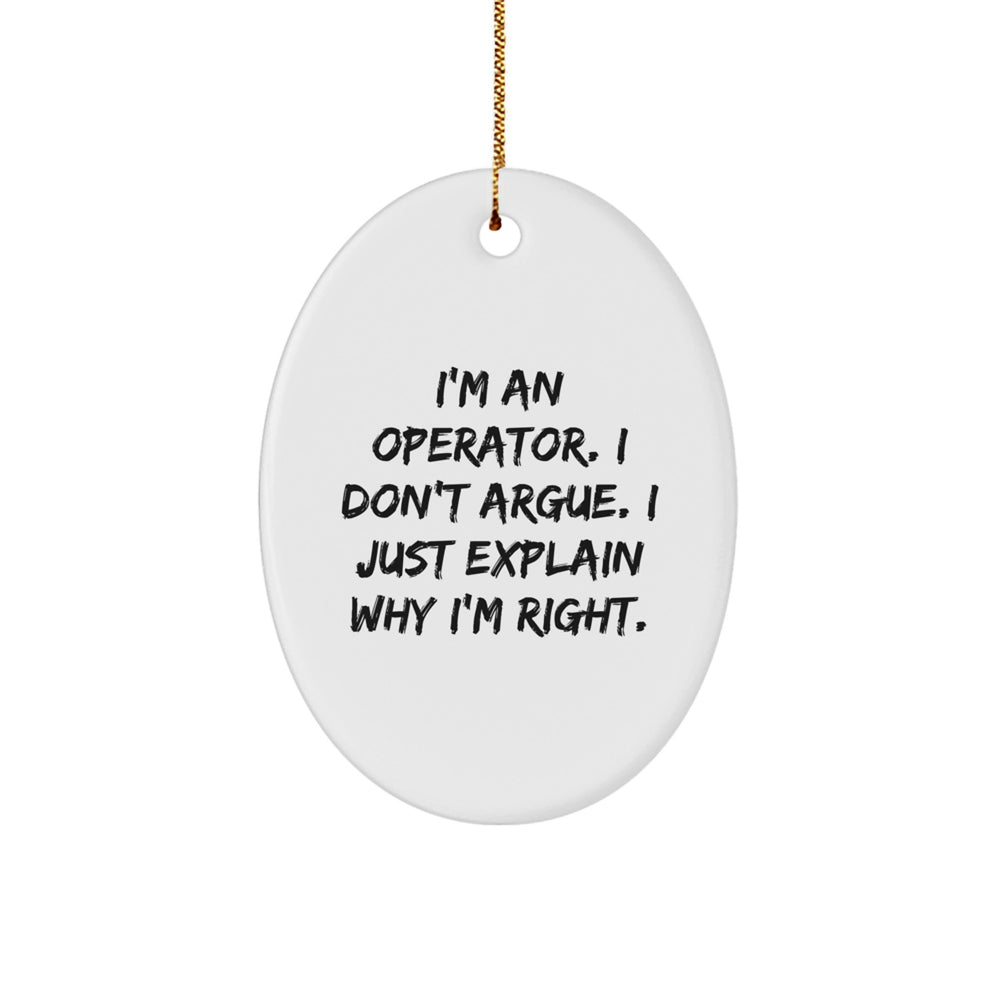 Operator Gifts from Friends and Family - I'm An Operator. I Don't Argue. I Just Explain Why I'm Right. Oval Ornament, White, 3.25'' - Image 1