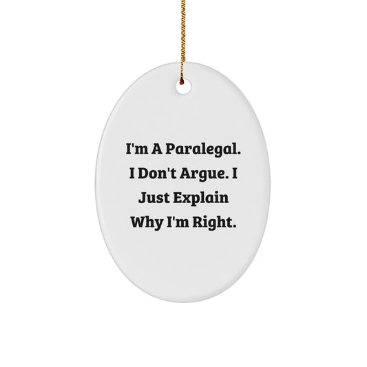 Paralegal Gifts: Oval Ornament - 'I'm A Paralegal. I Don't Argue. I Just Explain Why I'm Right.' Funny Quote, Christmas Unique Gifts from Friends to Paralegal - Image 1