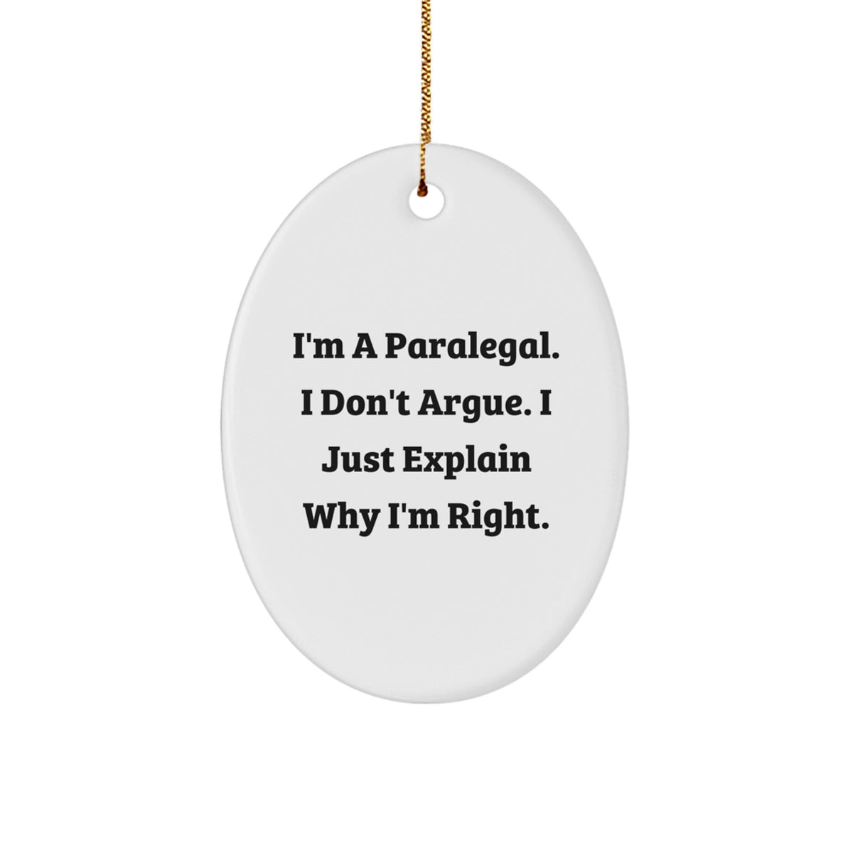 Paralegal Gifts: Oval Ornament - 'I'm A Paralegal. I Don't Argue. I Just Explain Why I'm Right.' Funny Quote, Christmas Unique Gifts from Friends to Paralegal - Image 1