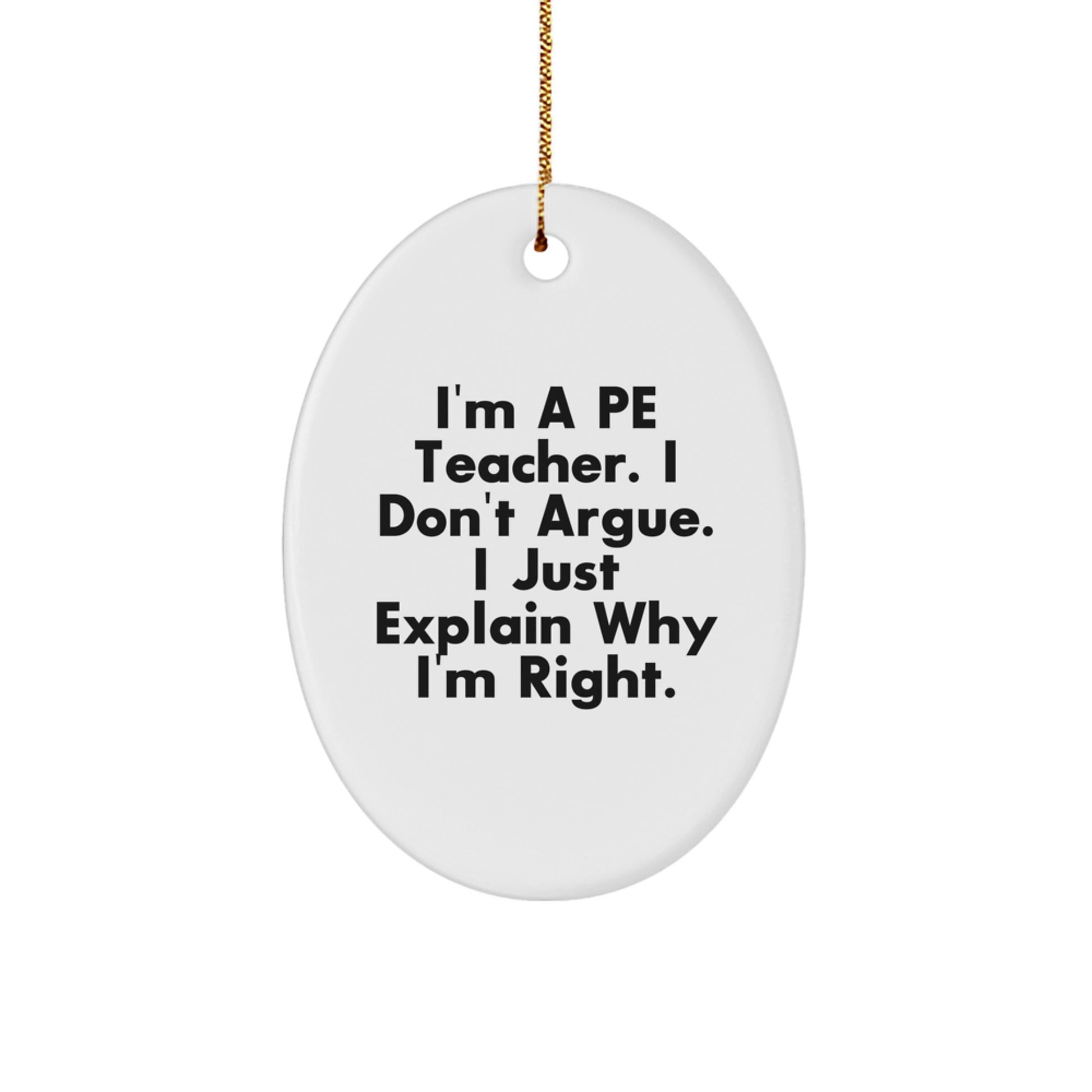 Funny PE Teacher Gifts from Friends for Christmas Oval Ornament, 'I'm Right' Quote - Image 1