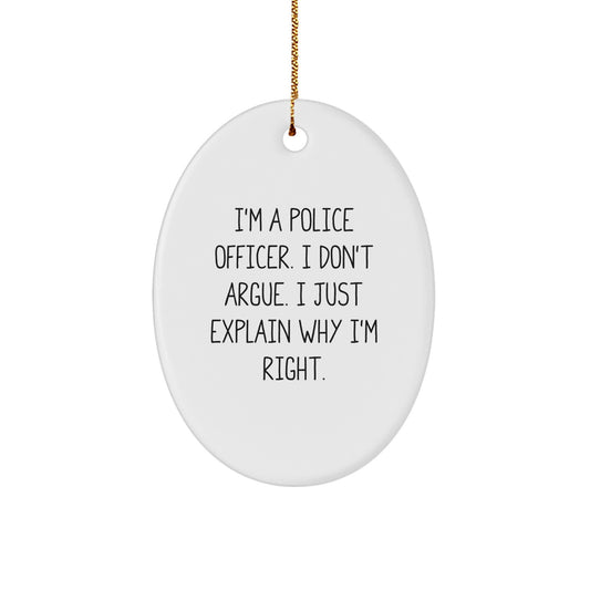 Police Officer Gifts from Friends - I'm A Police Officer. I Don't Argue. I Just Explain Why I'm Right. Oval Ornament for Christmas - Image 1
