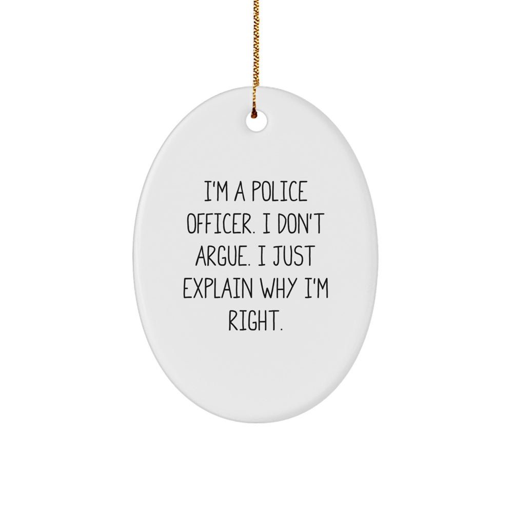 Police Officer Gifts from Friends - I'm A Police Officer. I Don't Argue. I Just Explain Why I'm Right. Oval Ornament for Christmas - Image 1