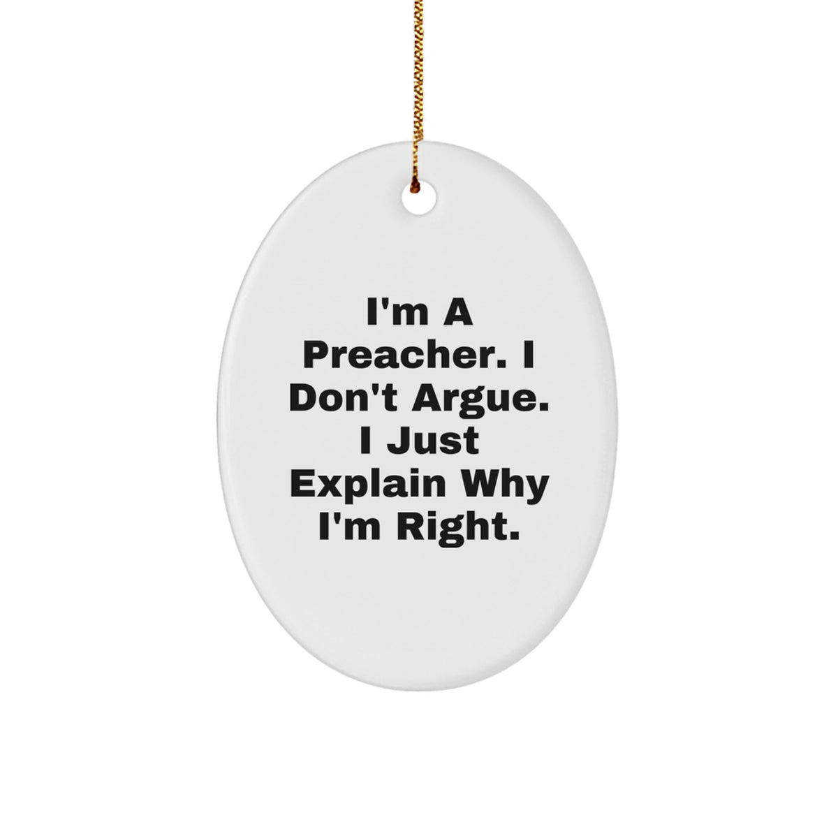 Funny Preacher Gifts for Men from Friends - I'm A Preacher. I Don't Argue. I Just Explain Why I'm Right. Oval Ornament, Christmas Unique Gifts - Image 1