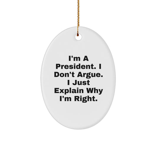 President Oval Ornament, Funny, I'm A President. I Don't Argue. I Just Explain Why I'm Right., Gifts from Men to President, Unique Christmas Unique Gifts for President - Image 1