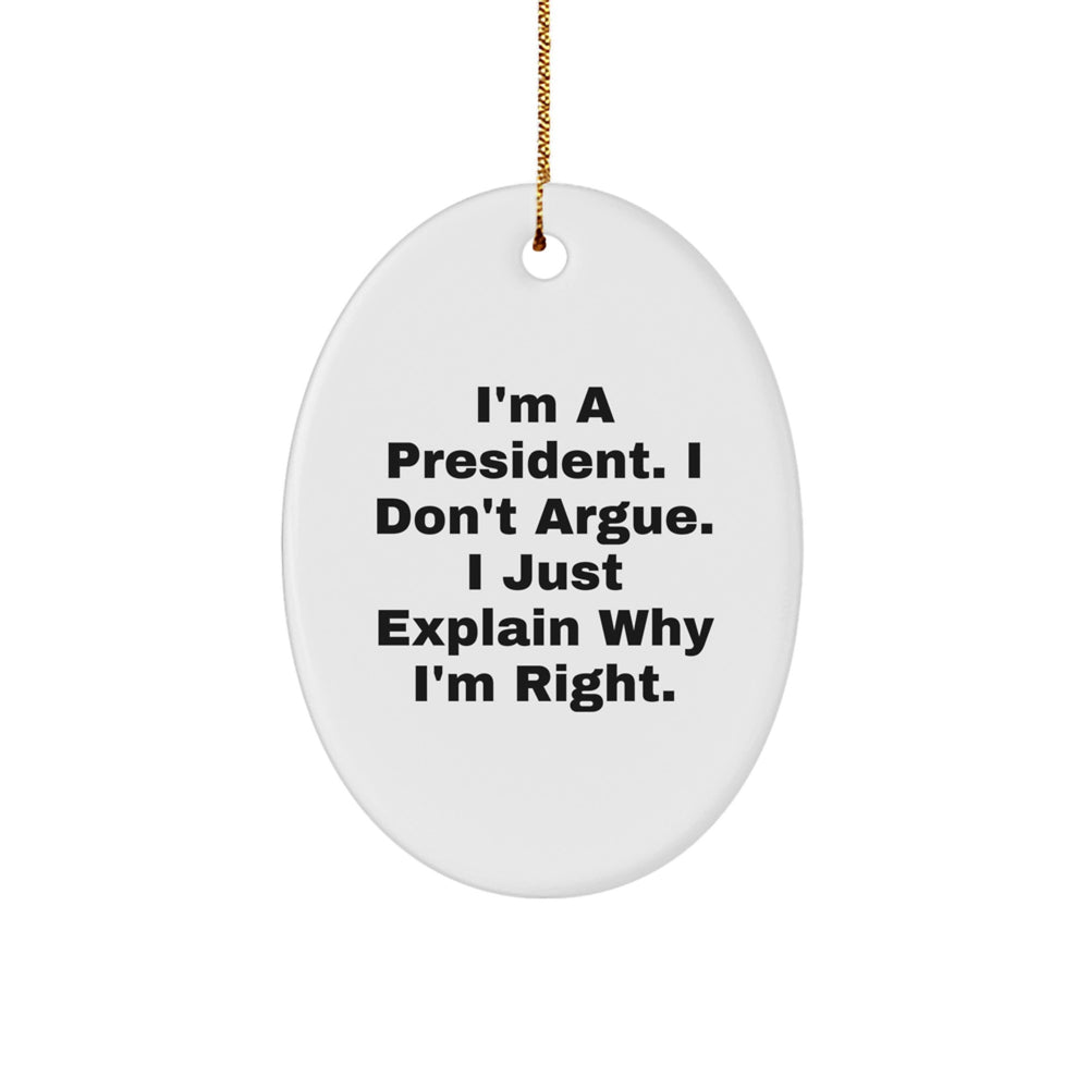 President Oval Ornament, Funny, I'm A President. I Don't Argue. I Just Explain Why I'm Right., Gifts from Men to President, Unique Christmas Unique Gifts for President - Image 1