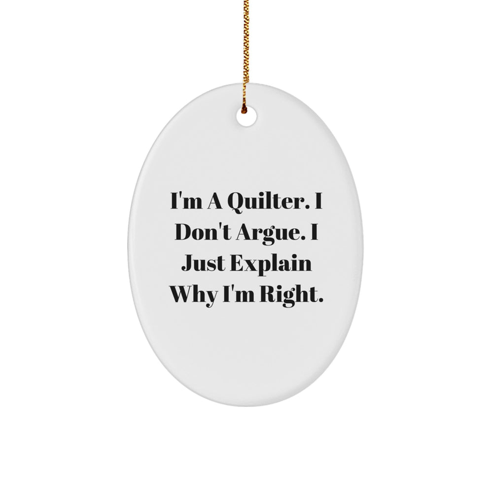 Quilter Gifts from Friends for Men - Funny Oval Ornament with Christmas Quote, I'm A Quilter. I Don't Argue. I Just Explain Why I'm Right. - Image 1