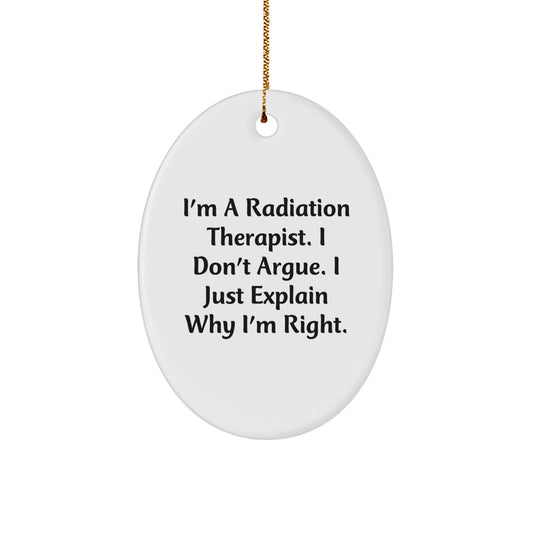 Funny Radiation Therapist Oval Ornament Gifts from Friends to Radiation Therapist, 'I'm A Radiation Therapist. I Don't Argue. I Just Explain Why I'm Right.' Christmas Unique Gifts - Image 1