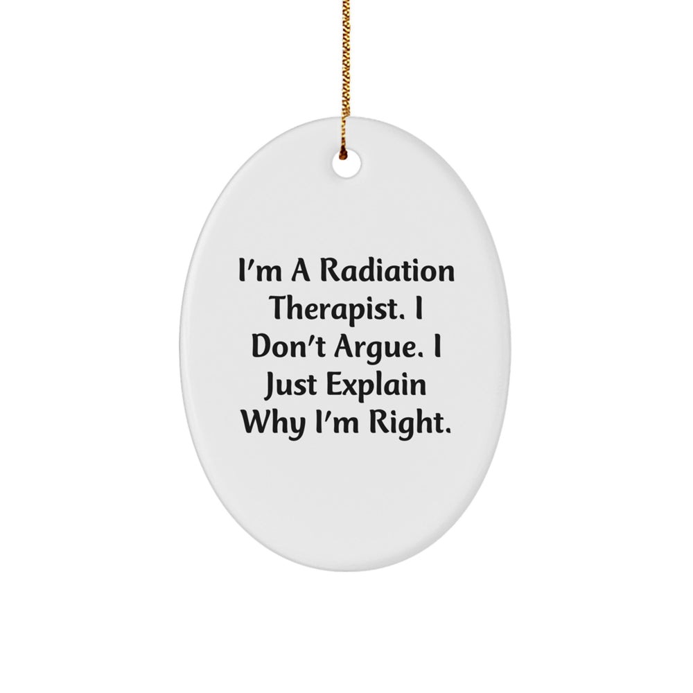 Funny Radiation Therapist Oval Ornament Gifts from Friends to Radiation Therapist, 'I'm A Radiation Therapist. I Don't Argue. I Just Explain Why I'm Right.' Christmas Unique Gifts - Image 1