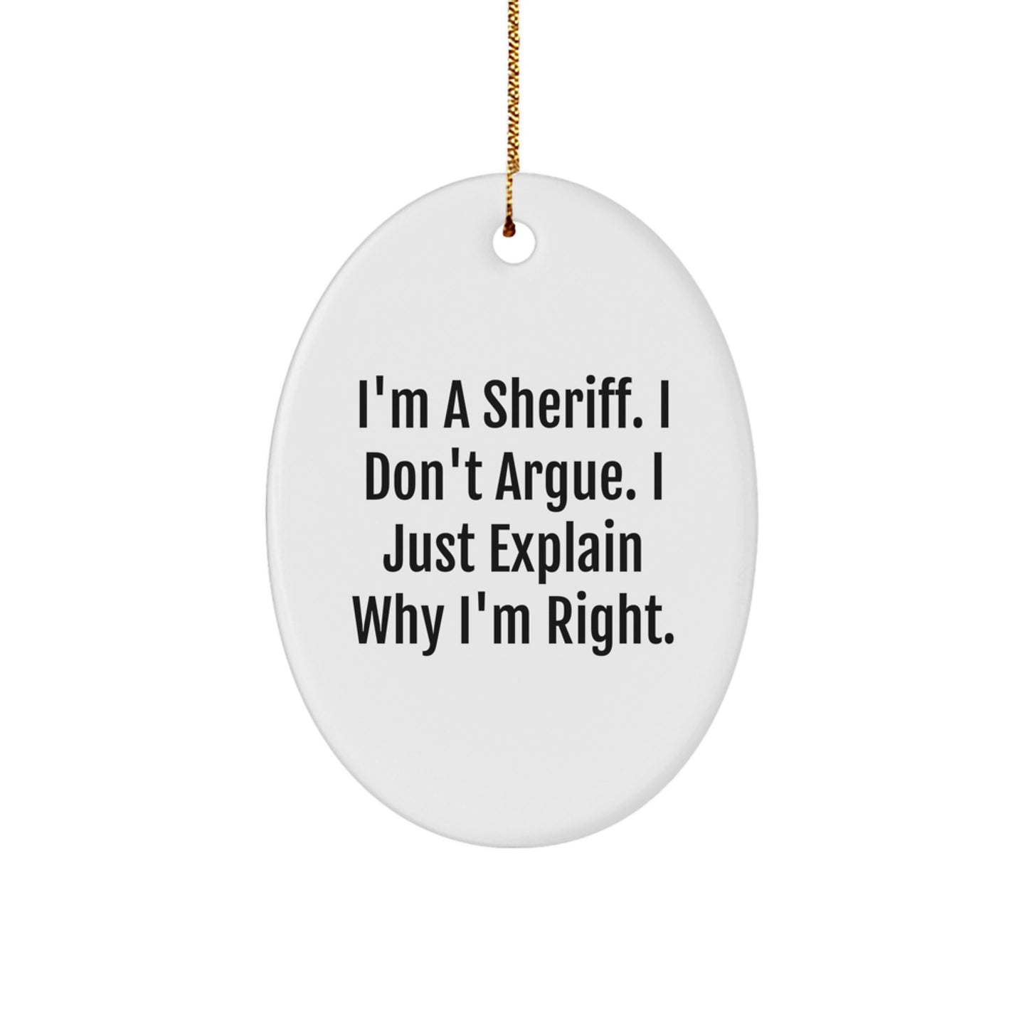 Funny Sheriff Gift for Men - 'I'm A Sheriff. I Don't Argue. I Just Explain Why I'm Right.' Oval Ornament, White, Christmas Unique Gift from Friends - Image 1