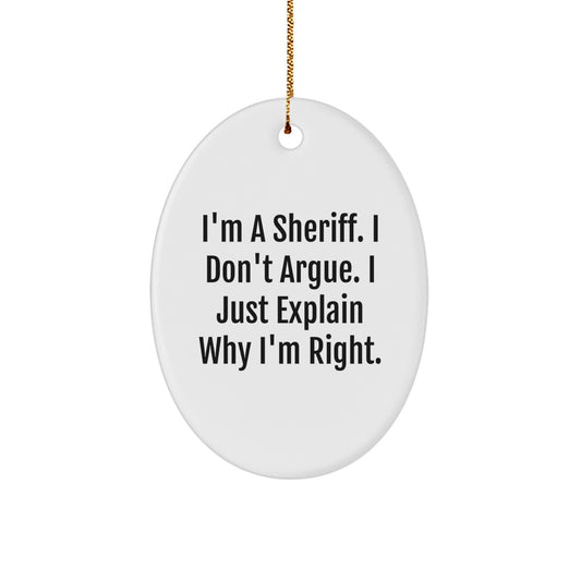 Funny Sheriff Gift for Men - 'I'm A Sheriff. I Don't Argue. I Just Explain Why I'm Right.' Oval Ornament, White, Christmas Unique Gift from Friends - Image 1