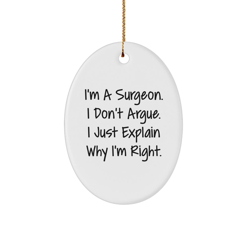 Surgeon Gifts from Men to Friends - Oval Ornament Funny Quote - 'I'm A Surgeon. I Don't Argue. I Just Explain Why I'm Right.' - Christmas Unique Gifts for Him - Image 1