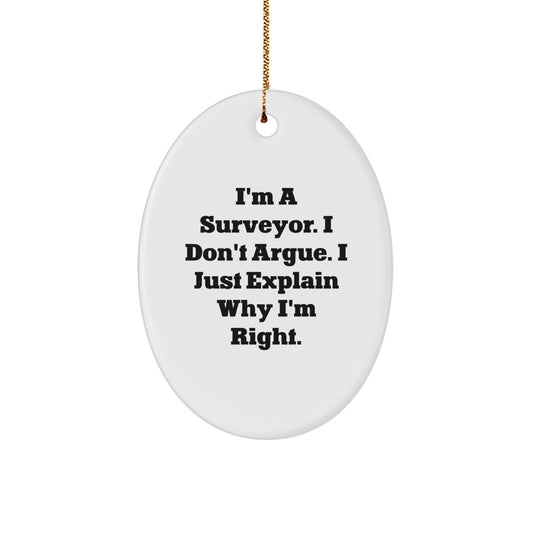 Surveyor Gifts from Friends, Christmas Unique Gifts for Surveyor, I'm A Surveyor. I Don't Argue. I Just Explain Why I'm Right., Oval Ornament - Image 1