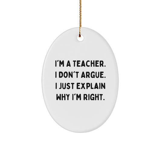 Funny Teacher Oval Ornament, Gifts from Friends to Teacher, 'I Don't Argue, I Just Explain Why I'm Right' Christmas Decor - Image 1