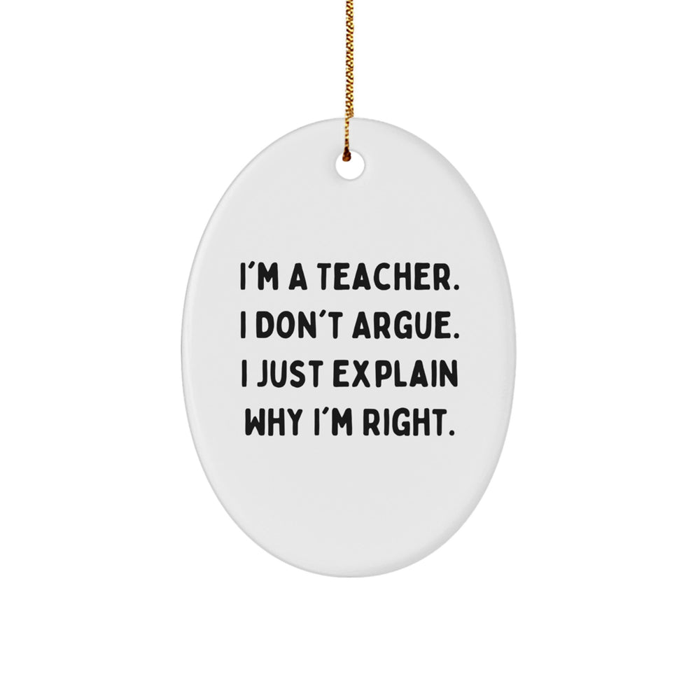 Funny Teacher Oval Ornament, Gifts from Friends to Teacher, 'I Don't Argue, I Just Explain Why I'm Right' Christmas Decor - Image 1