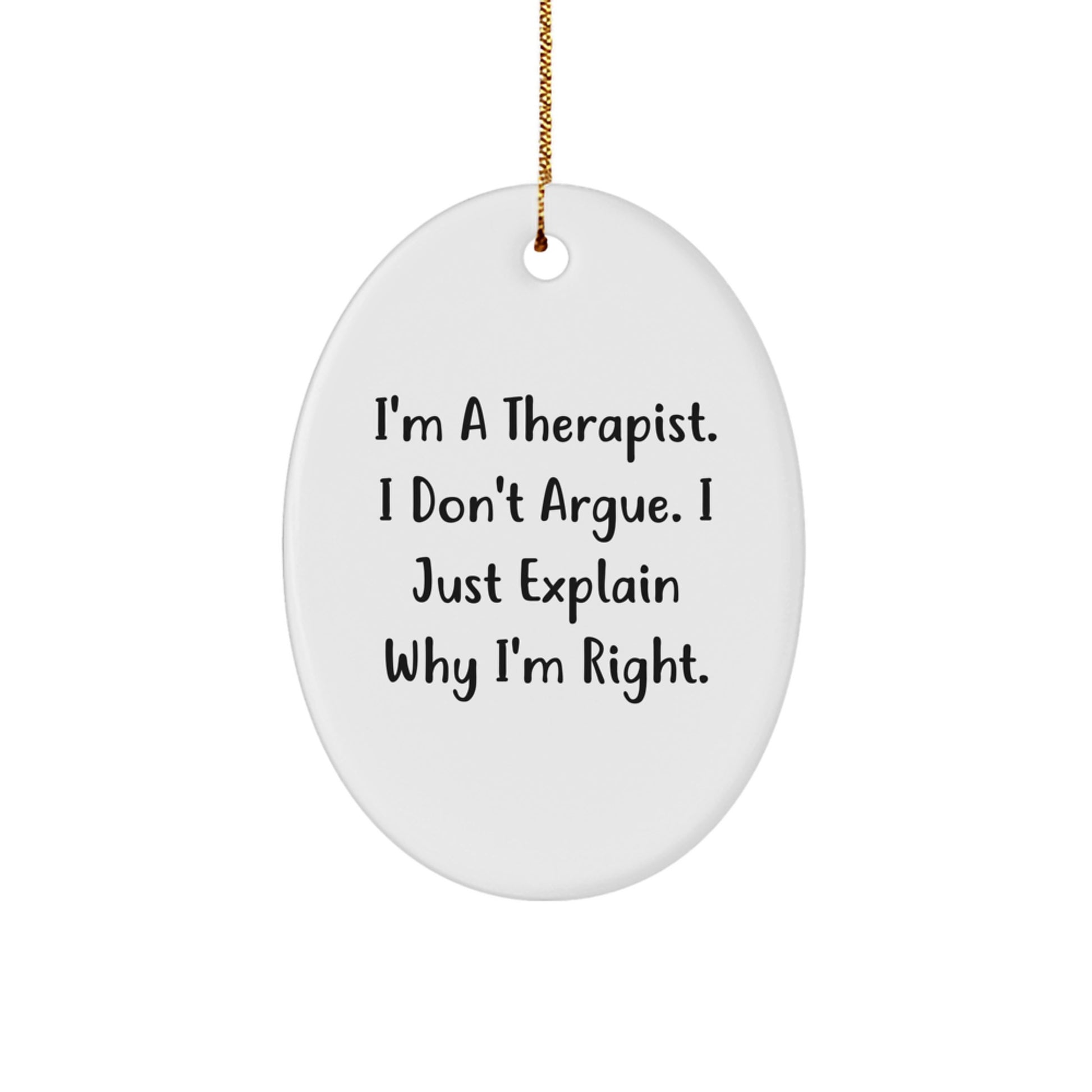 Funny Therapist Gifts, Oval Ornament, 'I'm A Therapist. I Don't Argue. I Just Explain Why I'm Right.' - Gifts from Friends to Coworkers - Image 1