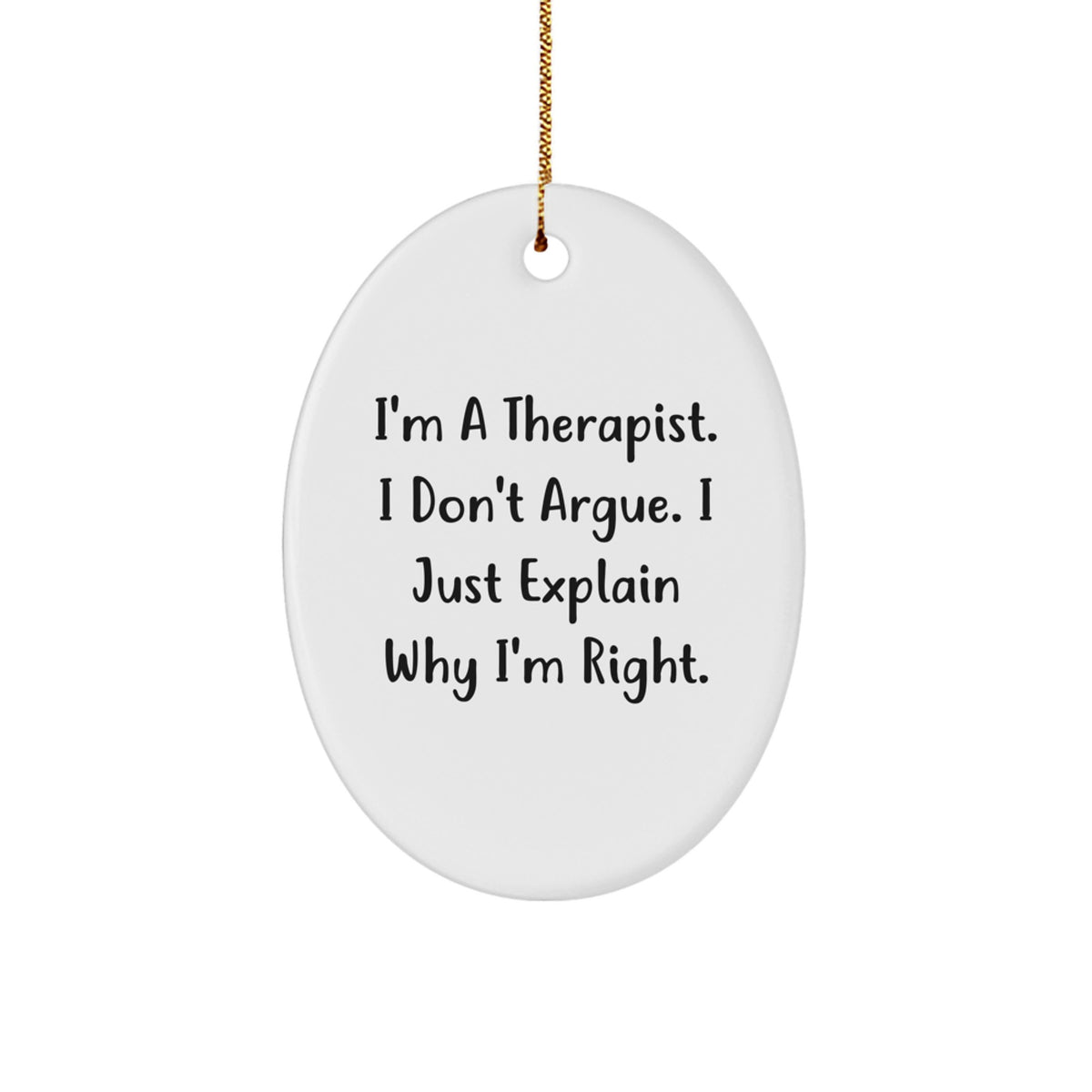 Funny Therapist Gifts, Oval Ornament, 'I'm A Therapist. I Don't Argue. I Just Explain Why I'm Right.' - Gifts from Friends to Coworkers - Image 1