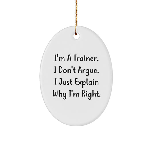 Funny Trainer Gifts from Friends - I'm A Trainer. I Don't Argue. I Just Explain Why I'm Right. Oval Ornament for Christmas - Image 1