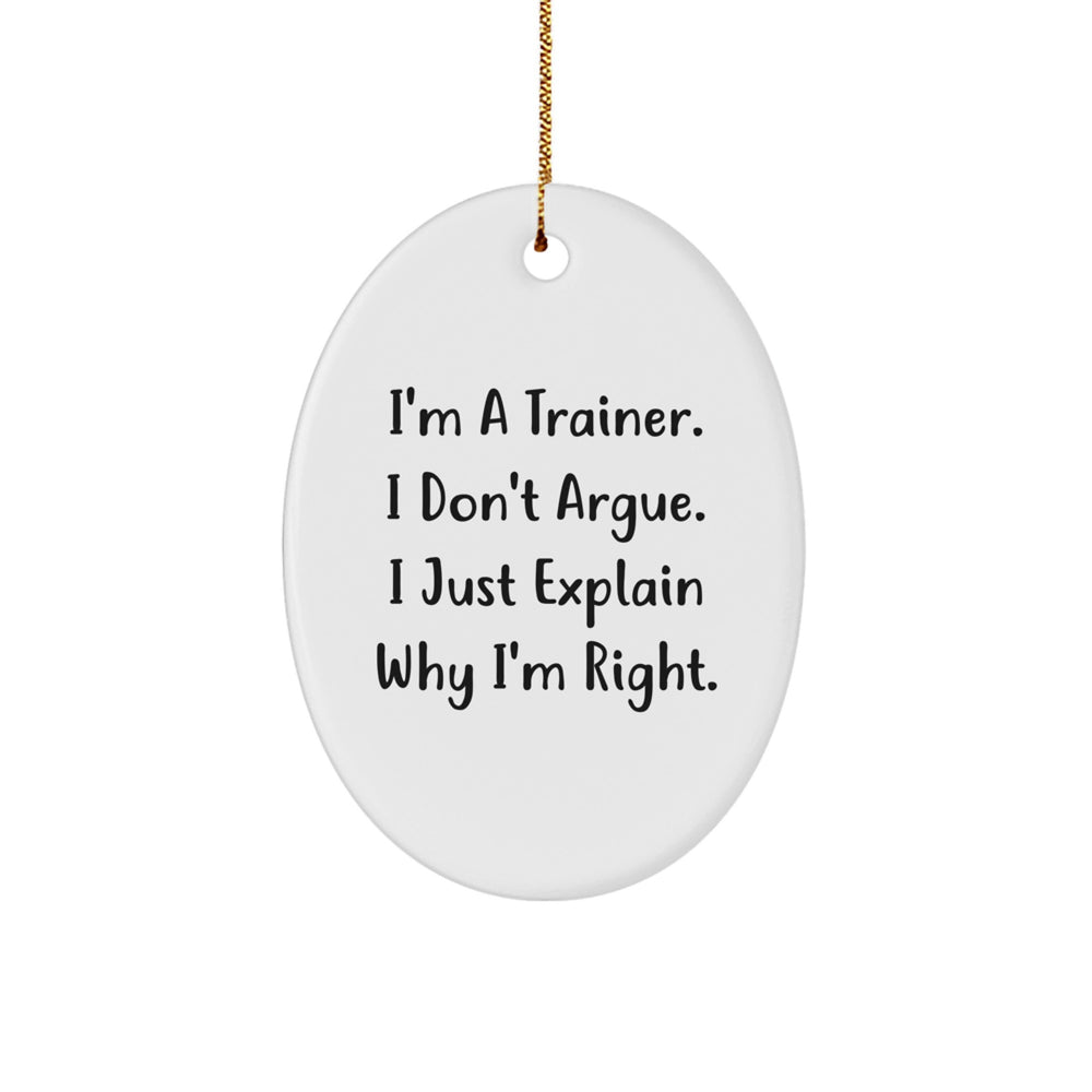 Funny Trainer Gifts from Friends - I'm A Trainer. I Don't Argue. I Just Explain Why I'm Right. Oval Ornament for Christmas - Image 1