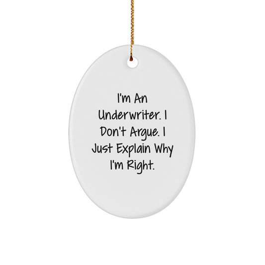 Underwriter Gifts, Funny Quote Oval Ornament, Gifts from Friends for Underwriter, 'I'm An Underwriter. I Don't Argue. I Just Explain Why I'm Right.' - Image 1