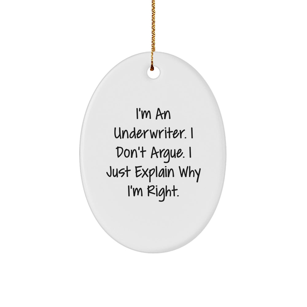 Underwriter Gifts, Funny Quote Oval Ornament, Gifts from Friends for Underwriter, 'I'm An Underwriter. I Don't Argue. I Just Explain Why I'm Right.' - Image 1