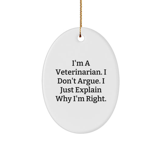 Funny Veterinarian Gifts from Friends, Christmas Oval Ornament with I'm A Veterinarian. I Don't Argue. I Just Explain Why I'm Right., Veterinarian, Men, Women, Family - Image 1