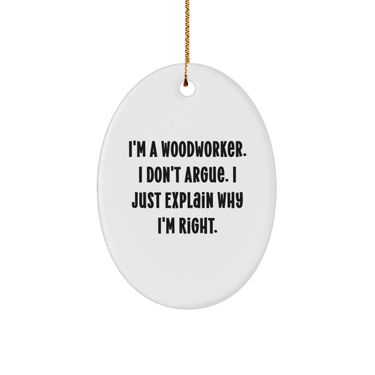 Woodworker Gifts - I'm A Woodworker. I Don't Argue. I Just Explain Why I'm Right. - Oval Ornament for Christmas - Image 1