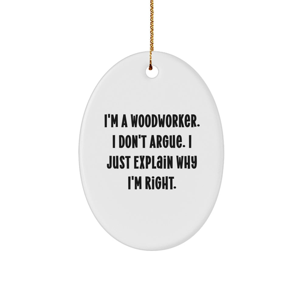 Woodworker Gifts - I'm A Woodworker. I Don't Argue. I Just Explain Why I'm Right. - Oval Ornament for Christmas - Image 1