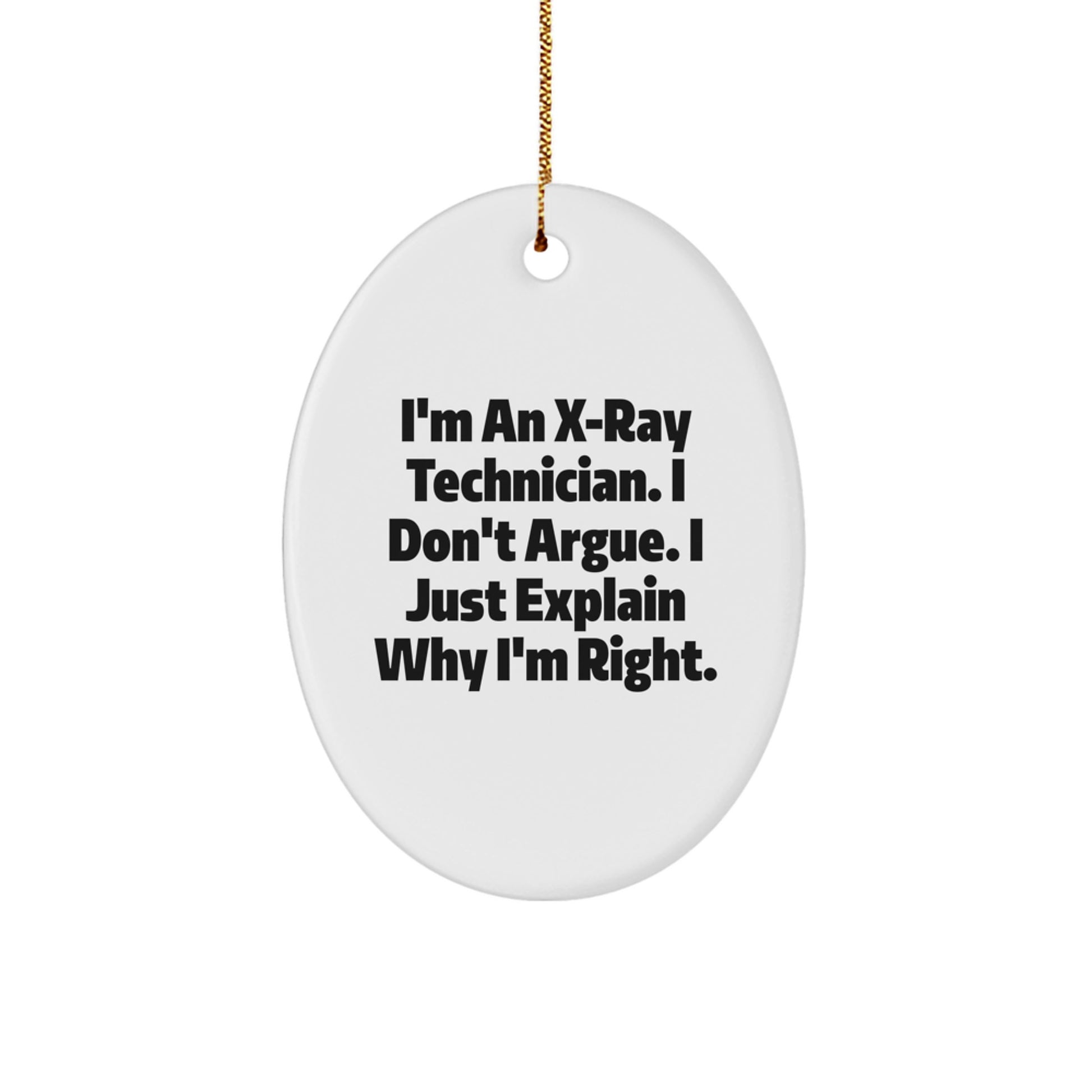 Funny X-Ray Technician Gifts from Friends - I'm An X-ray Technician. I Don't Argue. I Just Explain Why I'm Right. Oval Ornament for Christmas - Image 1