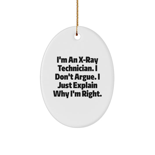 Funny X-Ray Technician Gifts from Friends - I'm An X-ray Technician. I Don't Argue. I Just Explain Why I'm Right. Oval Ornament for Christmas - Image 1