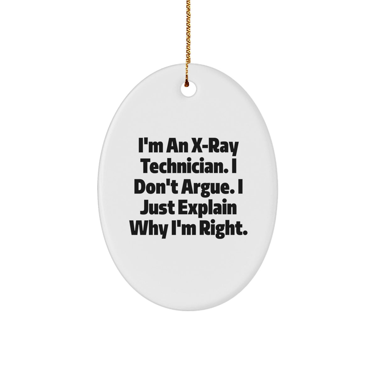 Funny X-Ray Technician Gifts from Friends - I'm An X-ray Technician. I Don't Argue. I Just Explain Why I'm Right. Oval Ornament for Christmas - Image 1