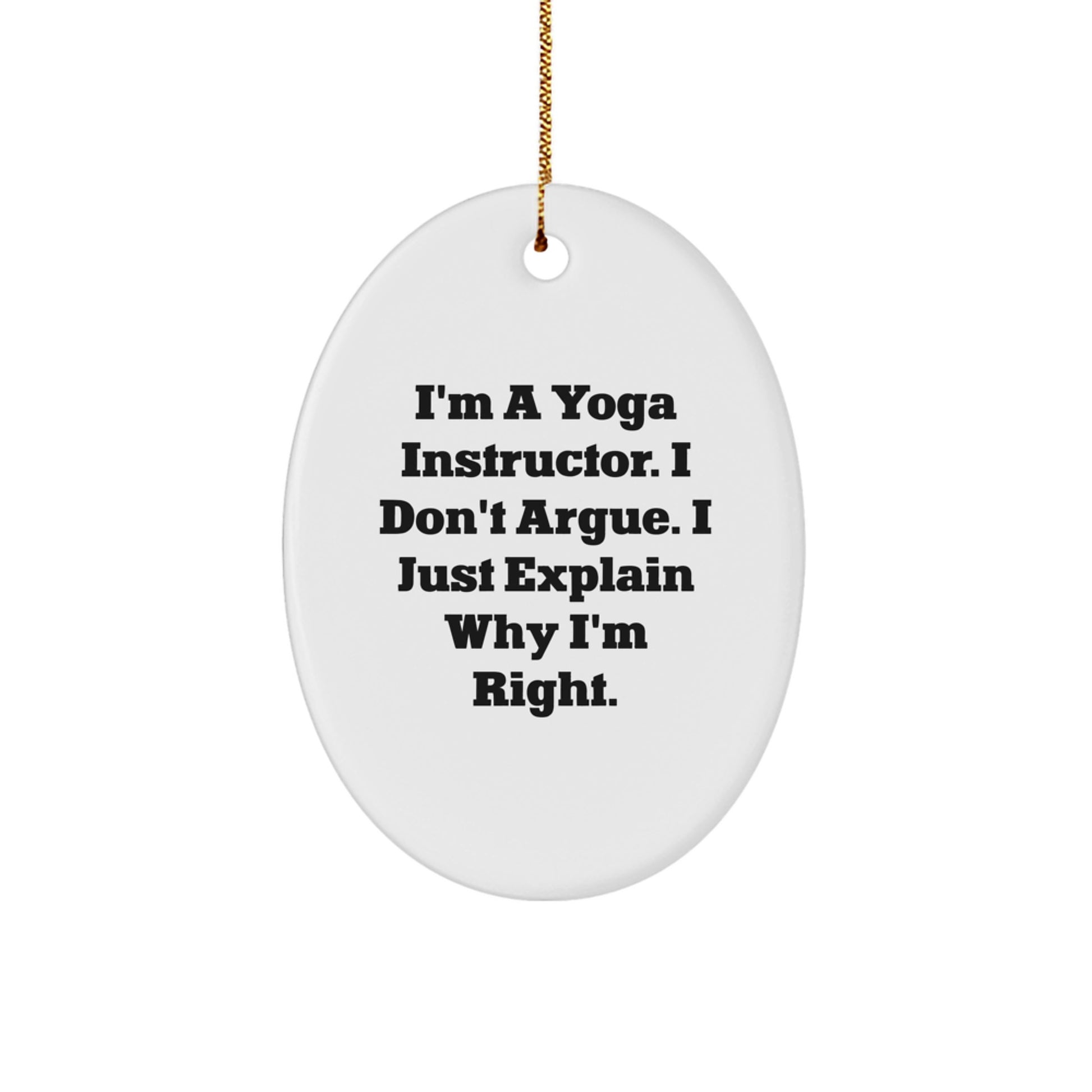 Yoga Instructor Gifts from Friends - Funny Oval Ornament, 'I Don't Argue, I Just Explain Why I'm Right' - Christmas Unique Presents for Yoga Instructors - Image 1